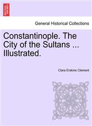 Constantinople. The City of the Sultans ... Illustrated.,1241527210,9781241527211