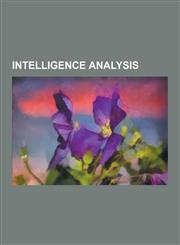 Intelligence Analysis Cognitive Bias, Counter-Intelligence, Intelligence Cycle Management, Clandestine Humint Operational Techniques, Clande,1230574077,9781230574073