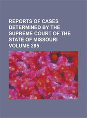 Reports of cases determined by the Supreme Court of the state of Missouri Volume 285,1230055673,9781230055671