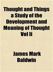 Thought and Things a Study of the Development and Meaning of Thought Vol Ii,1154870987,9781154870985