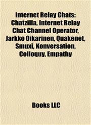 Internet Relay Chat Introduction Chatzilla, Internet Relay Chat Channel Operator, Jarkko Oikarinen, Quakenet, Smuxi, Konversation, Colloquy,1155931645,9781155931647