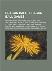 Dragon Ball - Dragon Ball games Fighting games, RPG games, Video Games, Data Carddass Dragon Ball Z, Data Carddass Dragon Ball Z 2, Dragonball Evolution, Dragonradar Mobile, Dragon Ball, Dragon Ball, Dragon Ball Collectible Card Game,1234836181,9781234836184