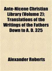 Ante-Nicene Christian Library (Volume 2); Translations of the Writings of the Fathers Down to A. D. 325,1151892599,9781151892591