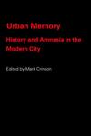 Urban Memory History and Amnesia in the Modern City,0415334063,9780415334068