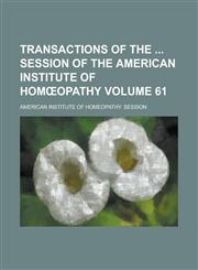 Transactions of the Session of the American Institute of Hom Opathy Volume 61,1235595773,9781235595776