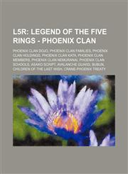 L5r Legend of the Five Rings - Phoenix Clan: Phoenix Clan Dojo, Phoenix Clan Families, Phoenix Clan Holdings, Phoenix Clan Kata, Phoenix Clan Members, Phoenix Clan Nemuranai, Phoenix Clan Schools, Asako Script, Avalanche Guard, Bubun, Children of the Las,1234839857,9781234839857