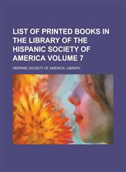 List of Printed Books in the Library of the Hispanic Society of America Volume 7,1154380785,9781154380781
