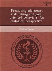 Predicting adolescent risk-taking and goal-oriented behaviors An ecological perspective.,1244763241,9781244763241