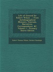 Life of General Sir Robert Wilson ... From Autobiographical Memoirs, Journals, Narratives, Correspondence, &C, Volume 1,1289367841,9781289367848