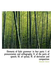 Elements of Galic Grammar In Four Parts: I. of Pronunciation and Orthography; II. of the Parts of S,1115183915,9781115183918