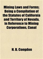 Mining Laws and Forms; Being a Compilation of the Statutes of California and Territory of Nevada, in Reference to Mining Corporations, Canal,1152787322,9781152787322