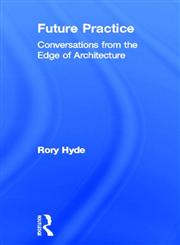 Future Practice Conversations from the Edge of Architecture 1st Edition,0415533538,9780415533539