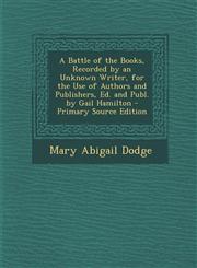 A   Battle of the Books, Recorded by an Unknown Writer, for the Use of Authors and Publishers, Ed. and Publ. by Gail Hamilton - Primary Source Edition,1294172964,9781294172963