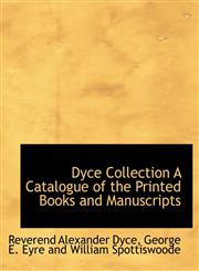 Dyce Collection A Catalogue of the Printed Books and Manuscripts,1140314548,9781140314547