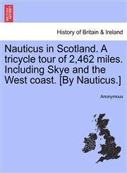 Nauticus in Scotland. A tricycle tour of 2,462 miles. Including Skye and the West coast. [By Nauticus.],124150833X,9781241508333