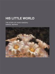 His Little World; The Story of Hunch Badeau,1151532002,9781151532008