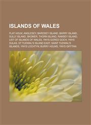 Islands of Wales Flat Holm, Anglesey, Bardsey Island, Barry Island, Sully Island, Skomer, Thorn Island, Ramsey Island, List of islands of Wales, Ynys Gored Goch, Ynys Dulas, St Tudwal's Island East, Saint Tudwal's Islands, Ynys Lochtyn,1156508231,9781156508237