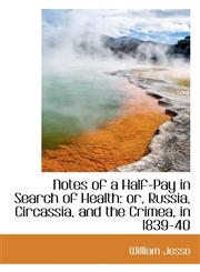 Notes of a Half-Pay in Search of Health or, Russia, Circassia, and the Crimea, in 1839-40,1103244035,9781103244034