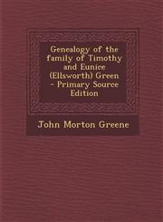 Genealogy of the Family of Timothy and Eunice (Ellsworth) Green,1289843805,9781289843809