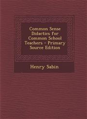 Common Sense Didactics for Common School Teachers - Primary Source Edition,1293536407,9781293536407