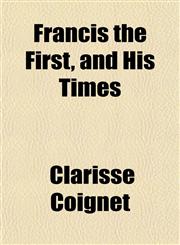 Francis the First, and His Times,1152248448,9781152248441