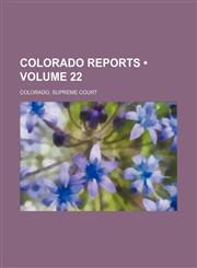 Colorado Reports (Volume 22),1154303748,9781154303742
