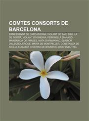 Comtes consorts de Barcelona Ermessenda de Carcassona, Violant de Bar, Sibil·la de Fortià, Violant d'Hongria, Peronella d'Aragó,1232766321,9781232766322