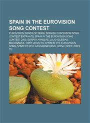 Spain in the Eurovision Song Contest Eurovision songs of Spain, Spanish Eurovision Song Contest entrants,1156610079,9781156610077