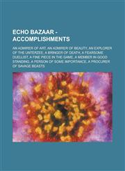 Echo Bazaar - Accomplishments An Admirer of Art, An Admirer of Beauty, An Explorer of the Unterzee, A Bringer of Death, A Fearsome Duellist, A fine piece in the Game, A Member in Good Standing, A Person of Some Importance,1234760622,9781234760625