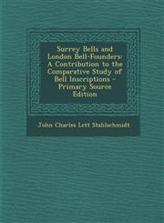 Surrey Bells and London Bell-Founders A Contribution to the Comparative Study of Bell Inscriptions - Primary Source Edition,1294285327,9781294285328