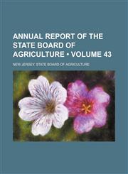 Annual Report of the State Board of Agriculture (Volume 43),115425030X,9781154250305