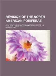 Revision of the North American Poriferae; with remarks upon foreign species. Parts 1, 2,1151601128,9781151601124