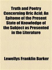 Truth and Poetry Concerning Uric Acid; An Epitome of the Present State of Knowledge of the Subject as Presented in the Literature,1459010701,9781459010703