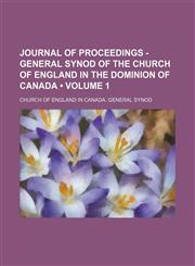 Journal of Proceedings - General Synod of the Church of England in the Dominion of Canada (Volume 1),1154180298,9781154180299