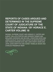 Reports of cases argued and determined in the Supreme Court of Judicature of the State of Indiana | by Horace E. Carter Volume 18,1150158158,9781150158155
