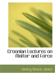 Croonian Lectures on Matter and Force,1110837682,9781110837687
