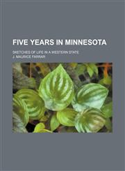 Five years in Minnesota; sketches of life in a western state,1150873396,9781150873393