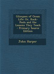 Glimpses of Ocean Life Or, Rock-Pools and the Lessons They Teach - Primary Source Edition,128777850X,9781287778509