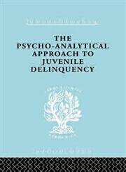 A Psycho-Analytical Approach to Juvenile Delinquency Theory, Case Studies, Treatment,0415176689,9780415176682