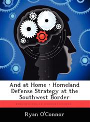 And at Home Homeland Defense Strategy at the Southwest Border,1249363268,9781249363262