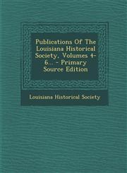 Publications Of The Louisiana Historical Society, Volumes 4-6... - Primary Source Edition,129319882X,9781293198827