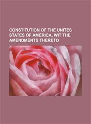 Constitution of the Unites States of America, Wit the Amendments Thereto,115111314X,9781151113146