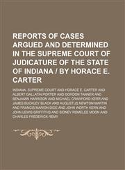 Reports of Cases Argued and Determined in the Supreme Court of Judicature of the State of Indiana | by Horace E. Carter (Volume 36),1150089474,9781150089473