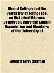 Blount College and the University of Tennessee. an Historical Address Delivered Before the Alumni Association and Members of the University of,1154639908,9781154639902