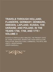 Travels Through Holland, Flanders, Germany, Denmark, Sweden, Lapland, Russia, the Ukraine, and Poland, in the Years 1768, 1769, and 1770 (Volume 3); In Which Is Particularly Minuted, the Present State of Those Countries, Respecting Their Agriculture, Popu,1151289671,9781151289674