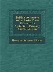 British Commerce and Colonies from Elizabeth to Victoria - Primary Source Edition,1287808468,9781287808466