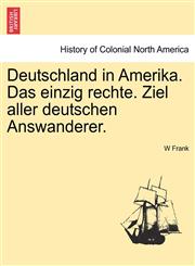 Deutschland in Amerika. Das einzig rechte. Ziel aller deutschen Answanderer.,1241339503,9781241339500