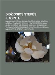 Didžiosios stepės istorija Kazachijos istorija, Mandžiūrijos istorija, Mongolų imperija, Panonijos istorija, Ponto stepės istorija,1232987719,9781232987710