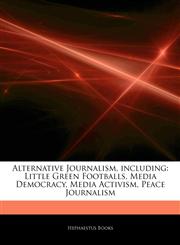Articles On Alternative Journalism, including Little Green Footballs, Media Democracy, Media Activism, Peace Journalism,1243034254,9781243034250