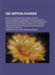 Die Nippon-Fahrer; Oder, Das Wiedererschlossene Japan; In Schilderungen Der Bekanntesten Alteren Und Neueren Reisen Insbesondere Der Amerikanischen Ex,1234884127,9781234884123
